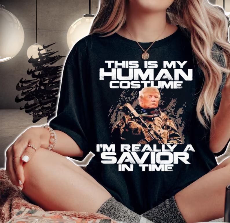 Donald Trump This Is My Human Costume I'm Really A Savior In Time Shirt t-shirt woman shirt