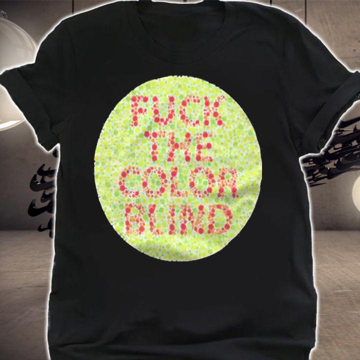 Fuck the color blind funny T-shirt t-shirt
