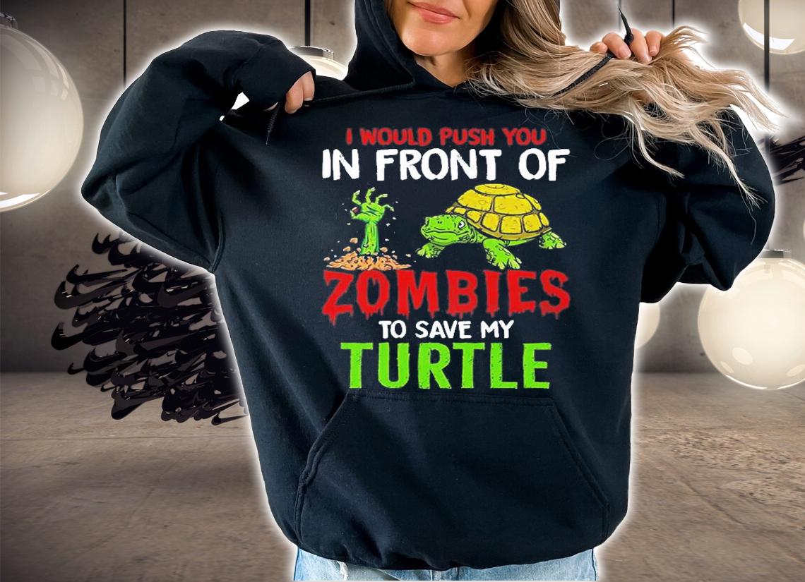 I Would Push You In Front Of Zombies To Save My Turtle T-Shirt t-shirt
