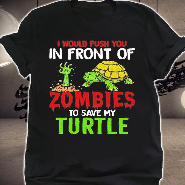 I Would Push You In Front Of Zombies To Save My Turtle T-Shirt t-shirt