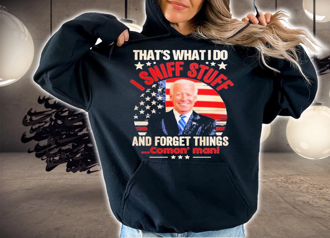 Joe Biden That's What I Do I Sniff Stuff And Forget Things Comon' Man Shirt t-shirt hoodie