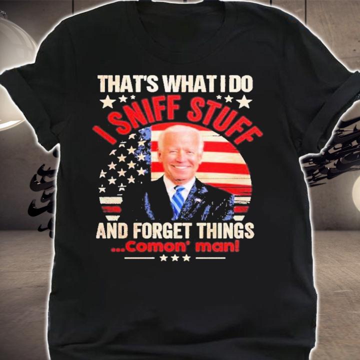 Joe Biden That's What I Do I Sniff Stuff And Forget Things Comon' Man Shirt t-shirt shirt