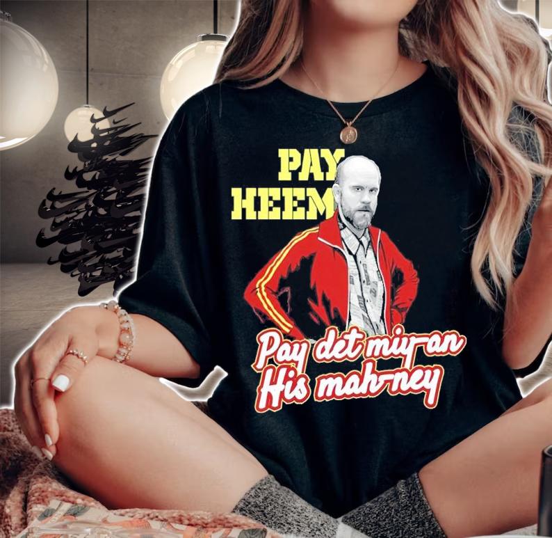 Pay Heem Pay Det Miy-an His Mah-ney Shirt t-shirt