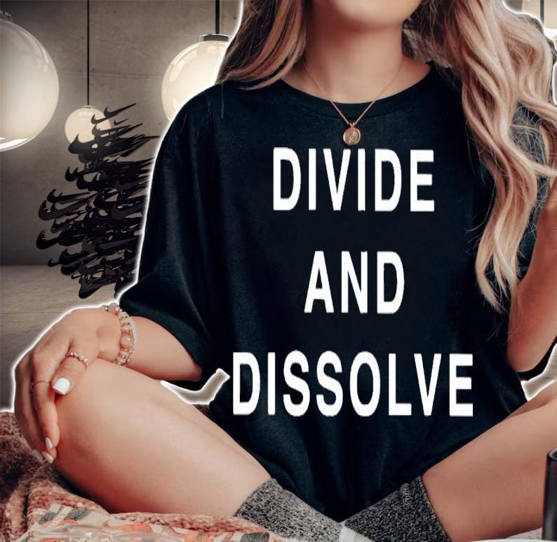 Divide And Dissolve Shirt t-shirt woman shirt
