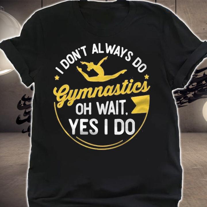 I Dont Always Do Gymnastics Oh Wait Yes I Do Gymnastics Shirt t-shirt shirt