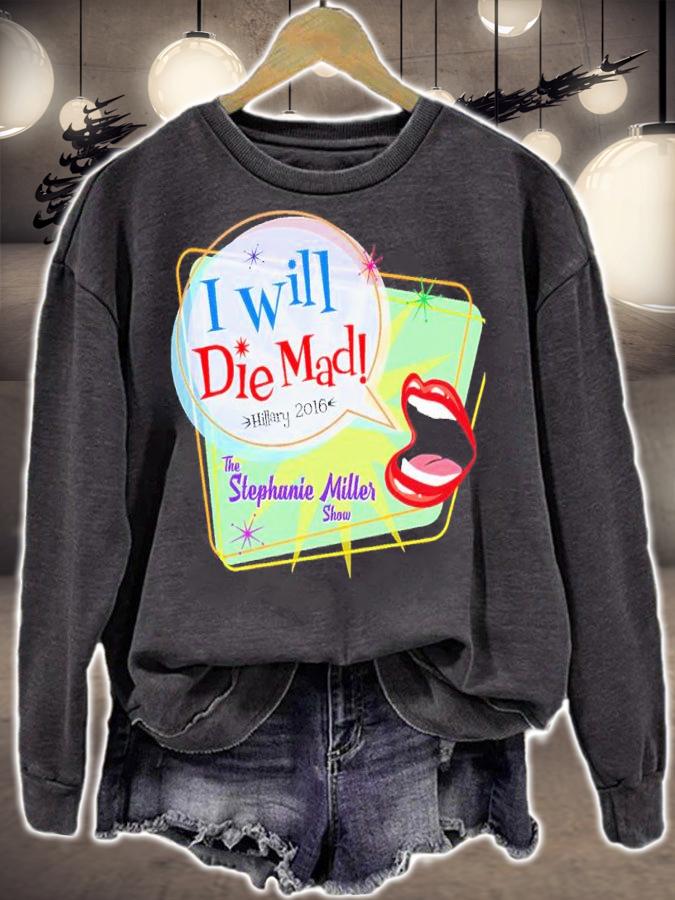 I Will Die Mad Hillary 2016 The Stephanie Miller Show Shirt t-shirt