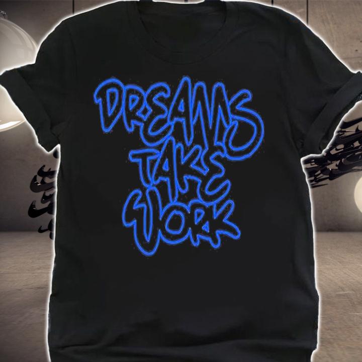 Dreams Take Work T-Shirt t-shirt