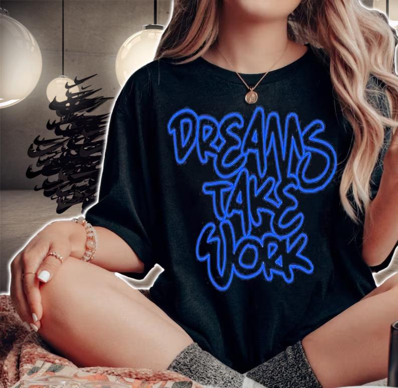 Dreams Take Work T-Shirt t-shirt