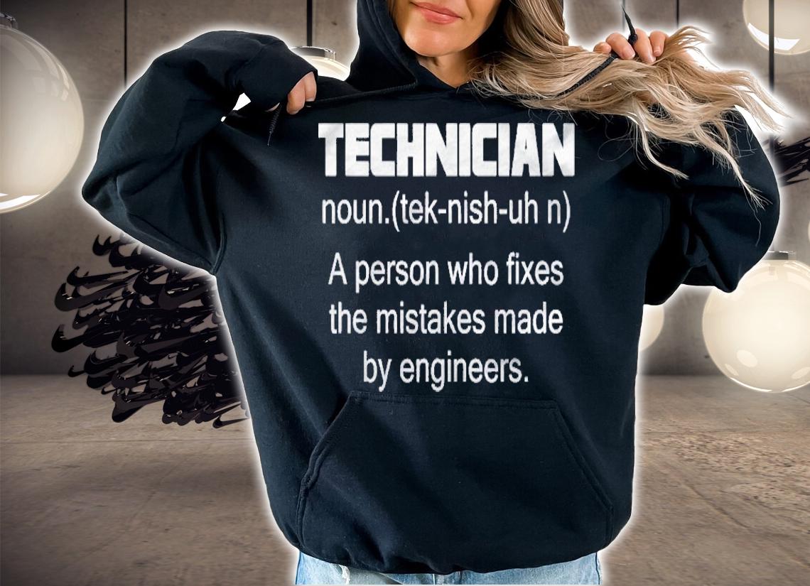 Technician A Person Who Fixes The Mistakes Made By Engineers Shirt t-shirt