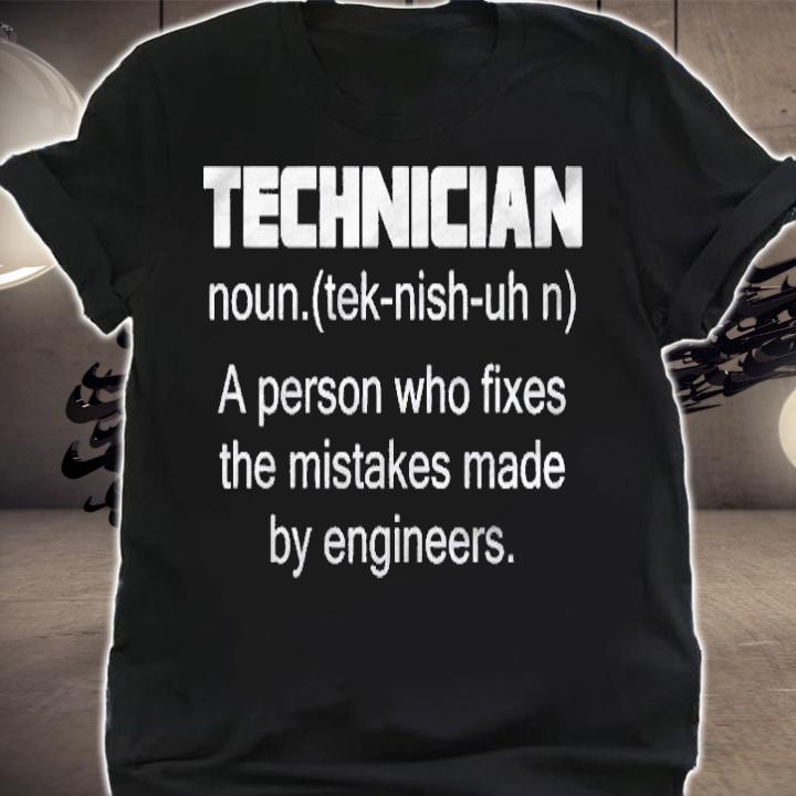 Technician A Person Who Fixes The Mistakes Made By Engineers Shirt t-shirt