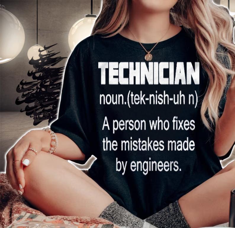 Technician A Person Who Fixes The Mistakes Made By Engineers Shirt t-shirt