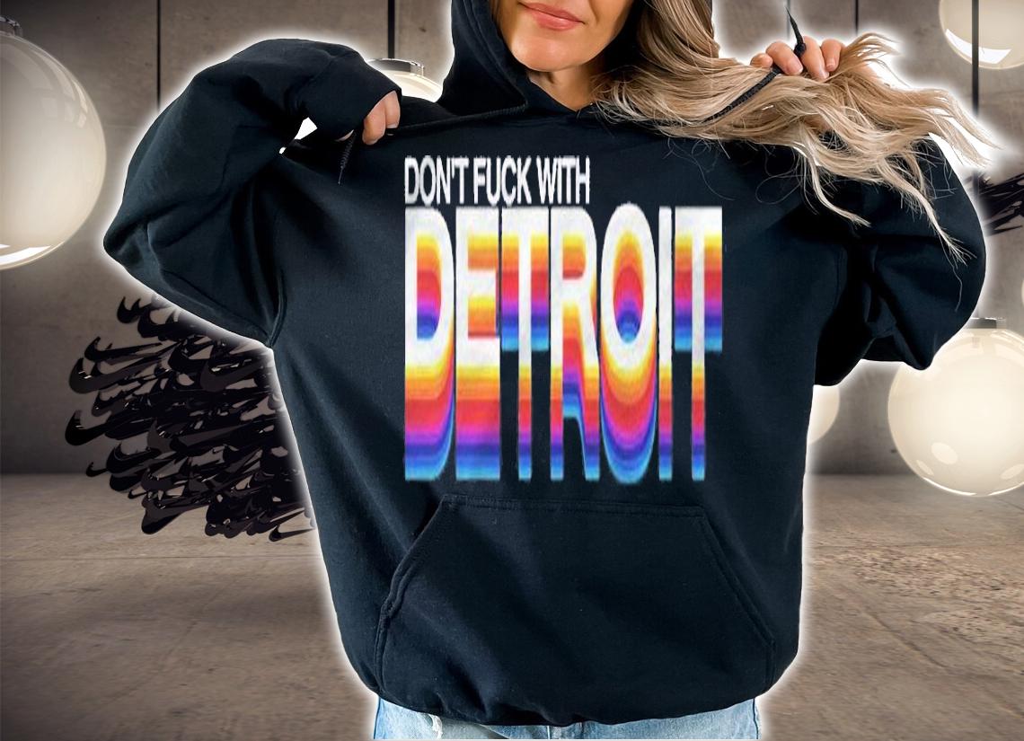 Detroit Dont Fuck With Detroit Shirt t-shirt hoodie