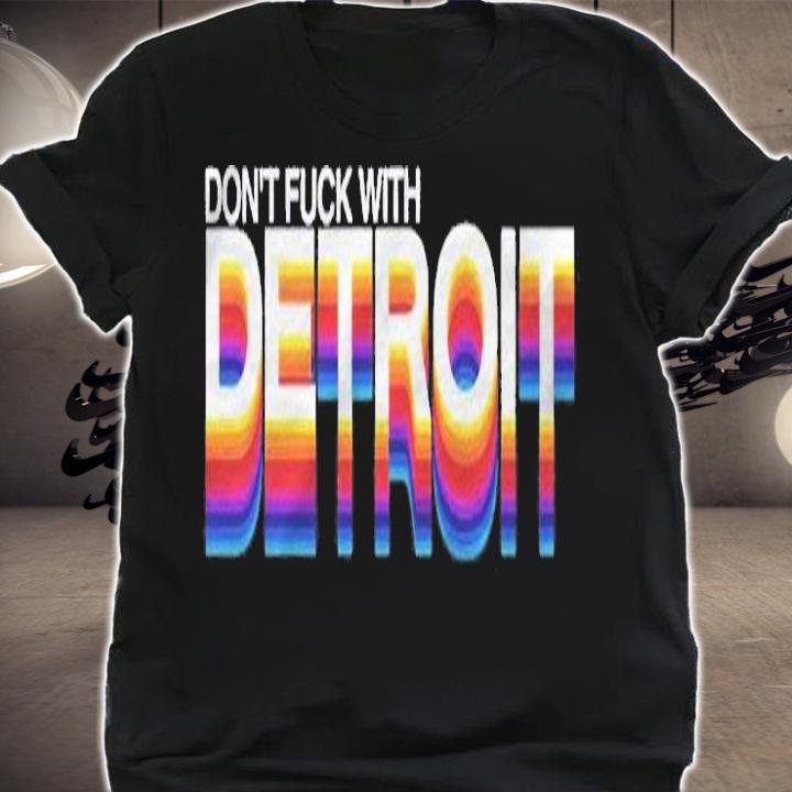 Detroit Dont Fuck With Detroit Shirt t-shirt shirt