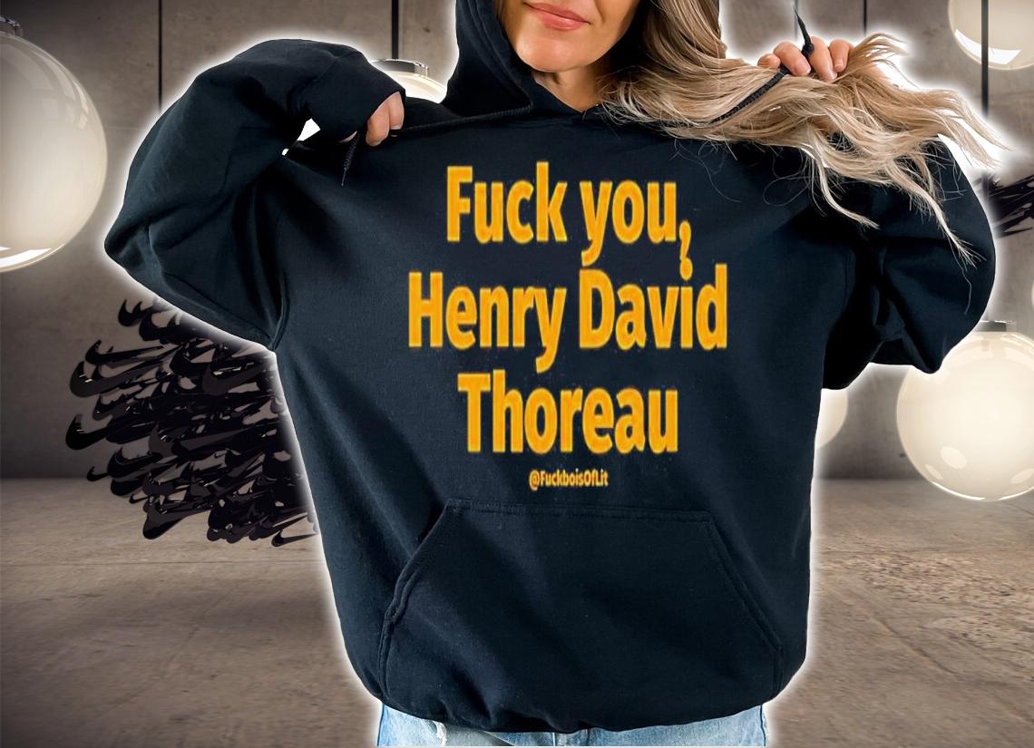 Fuck You Henry David Thoreau Shirt t-shirt hoodie