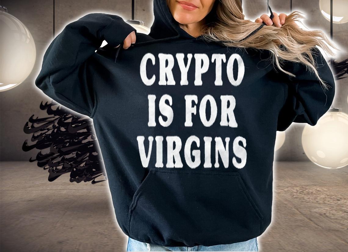 Crypto is for virgins T-shirt hoodie