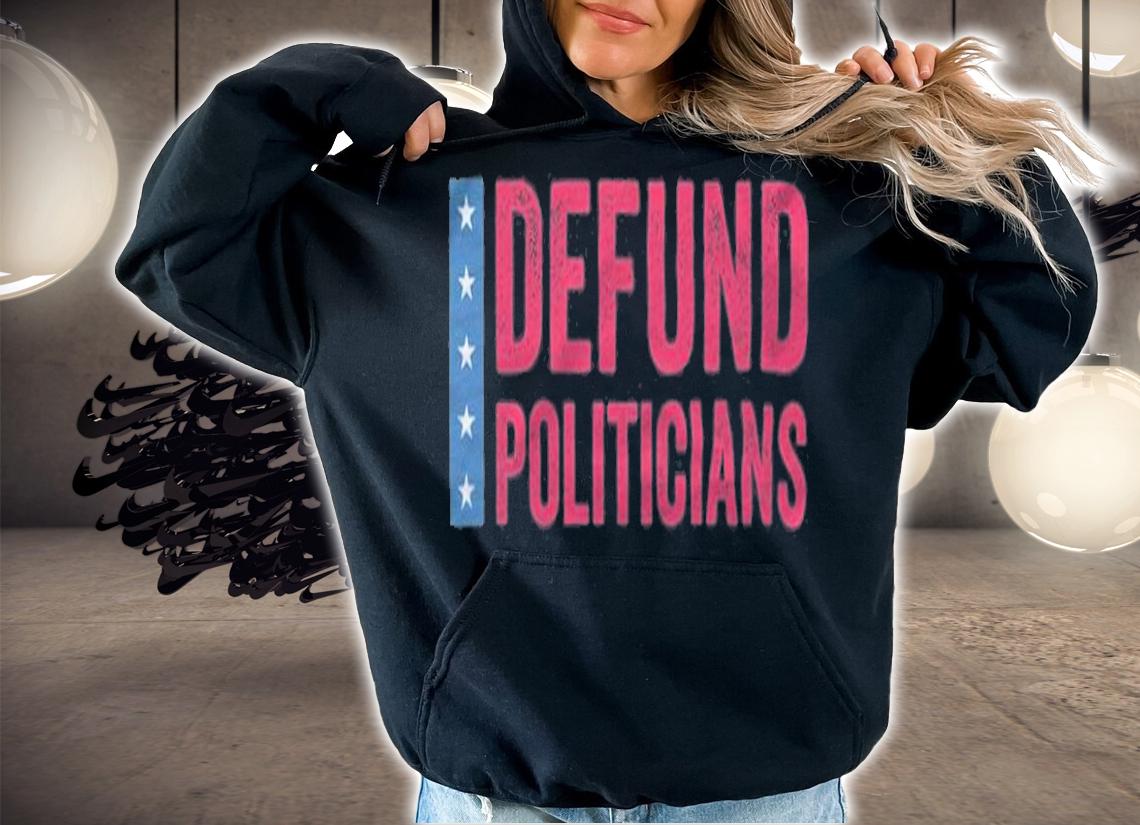 Defund Politicians T-Shirt hoodie