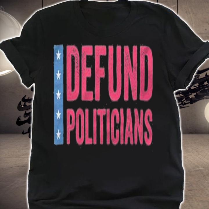 Defund Politicians T-Shirt shirt