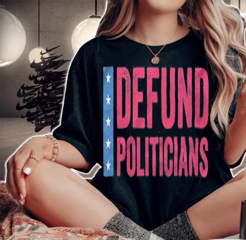 Defund Politicians T-Shirt woman shirt