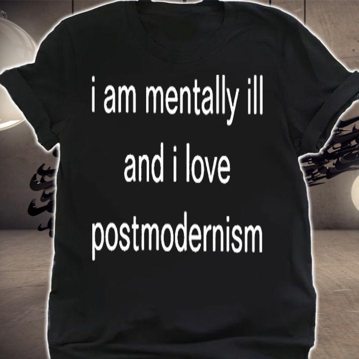 I Am Mentally And I Love Postmodernism T-Shirt shirt