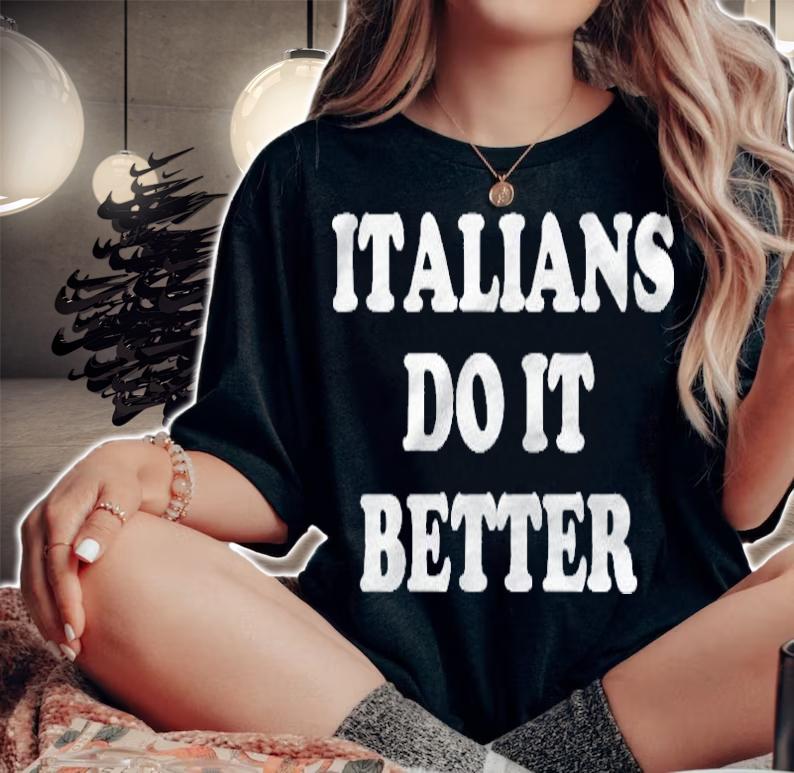 Italians Do It Better Italian Italy Pullover Shirt woman shirt