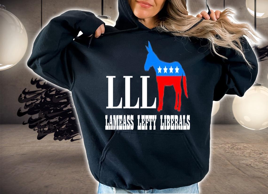LLL - Lameass Lefty Liberals Anti Liberal T-Shirt hoodie