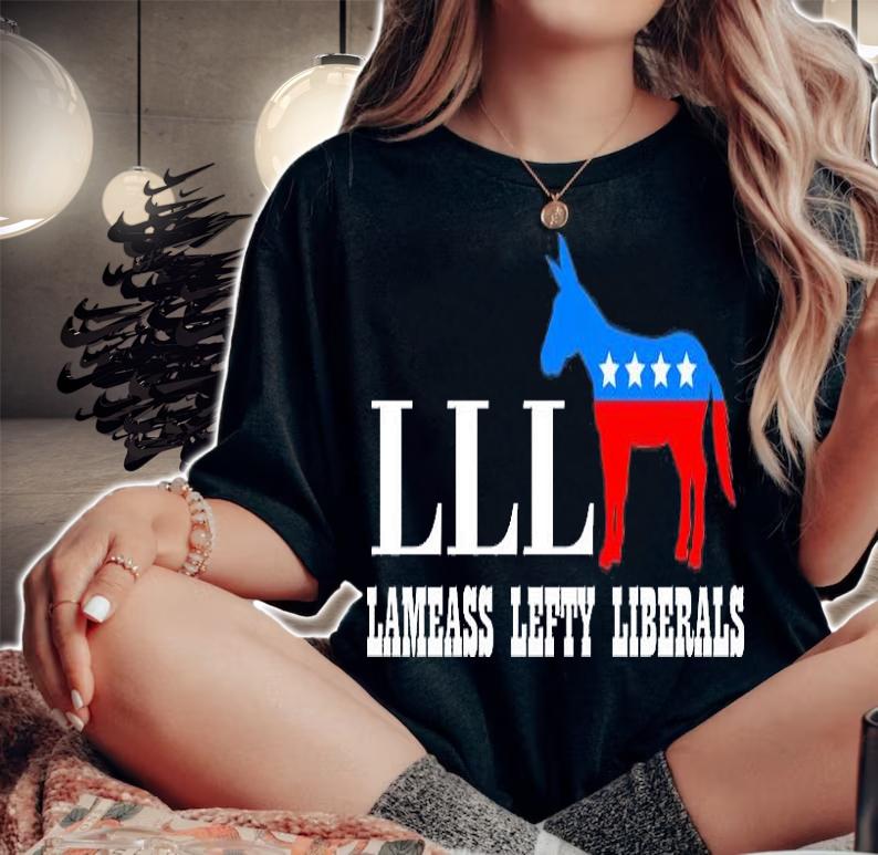 LLL - Lameass Lefty Liberals Anti Liberal T-Shirt woman shirt