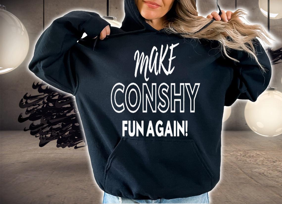 Make Conshy Fun Again T-Shirt hoodie