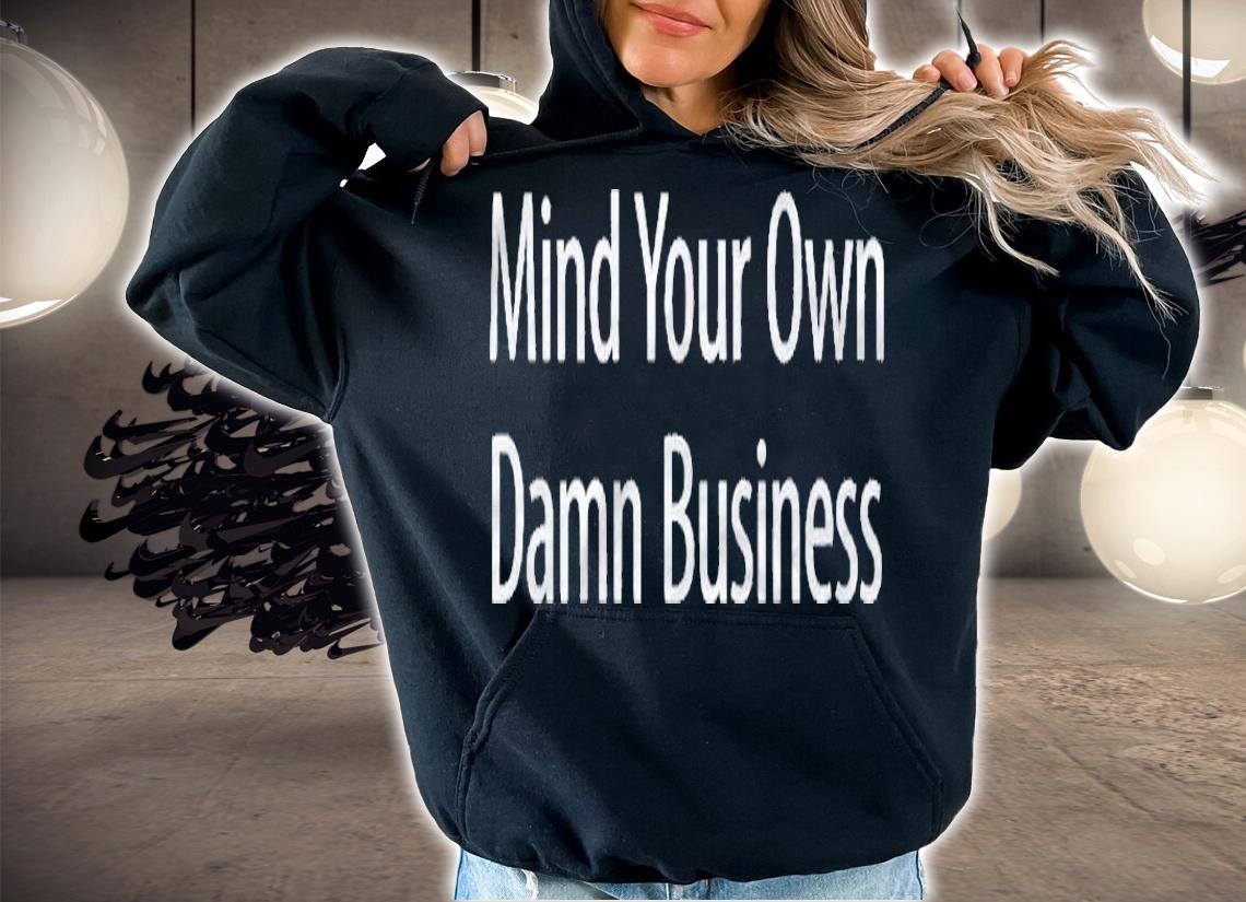Mind Your Own Damn Business Shirt hoodie