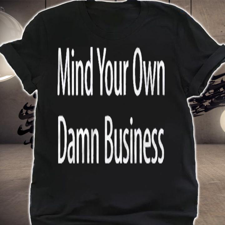 Mind Your Own Damn Business Shirt shirt