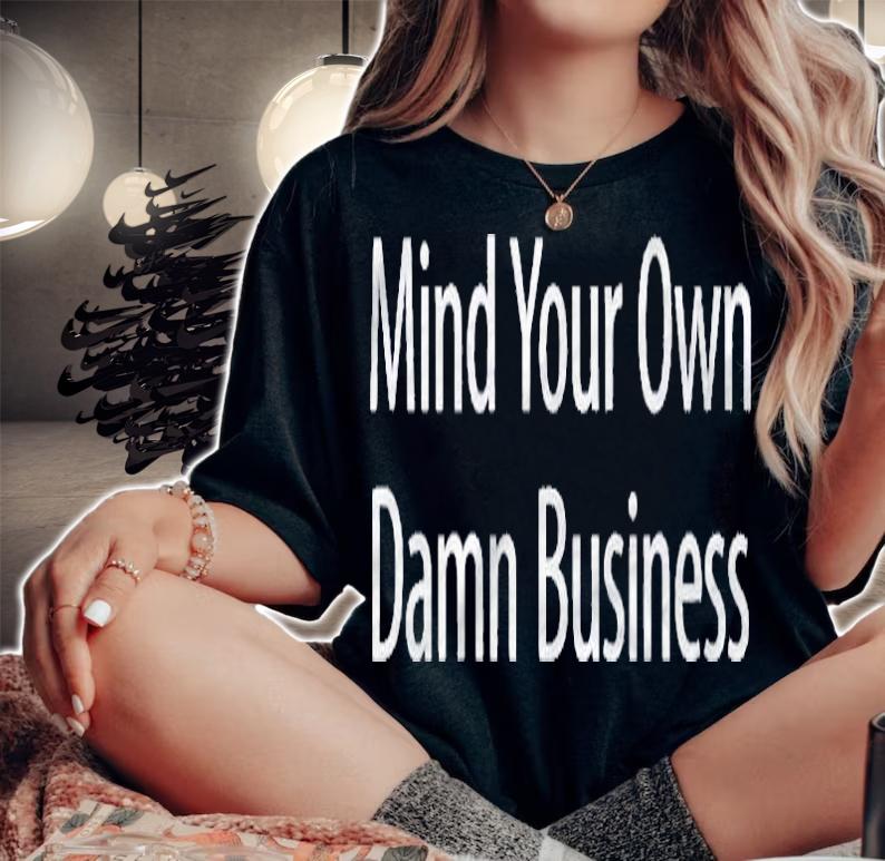 Mind Your Own Damn Business Shirt woman shirt