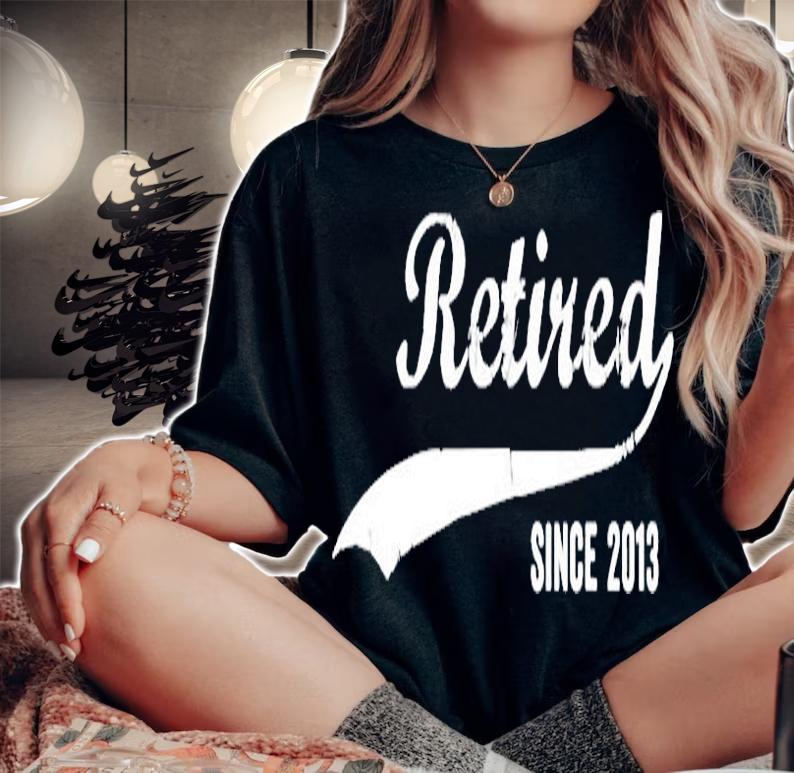 Retired Since 2013 Funny Retirement T-Shirt woman shirt