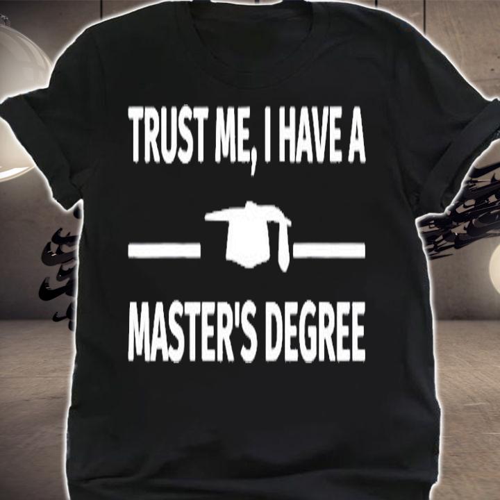 Trust Me I Have A Masters Degree T-Shirt shirt