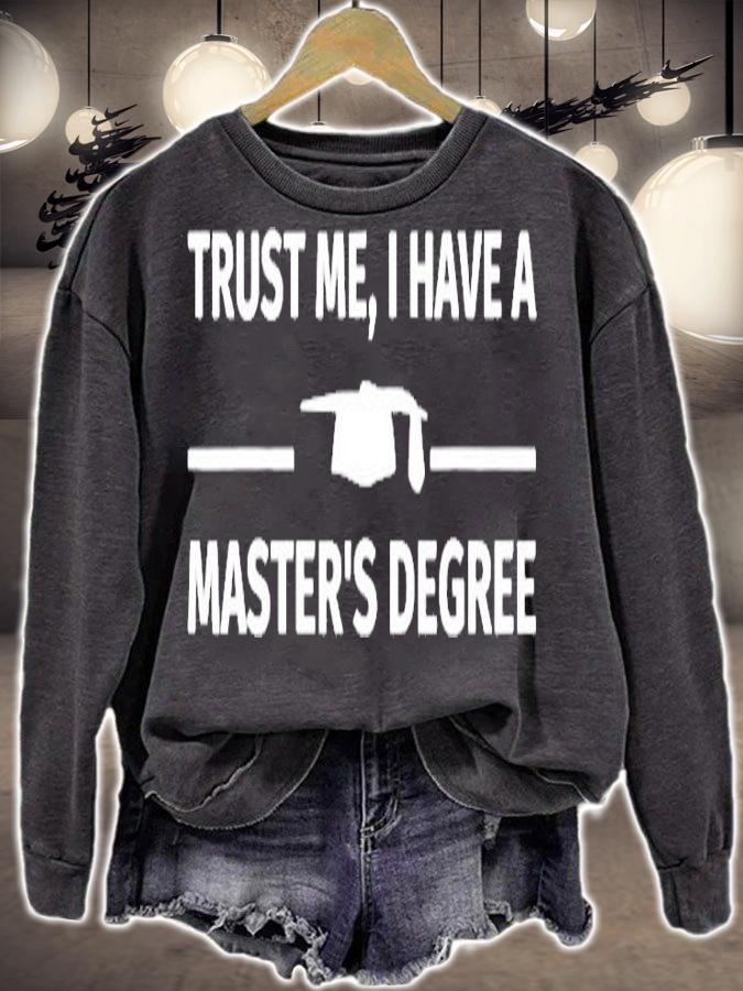 Trust Me I Have A Masters Degree T-Shirt sweatshirt