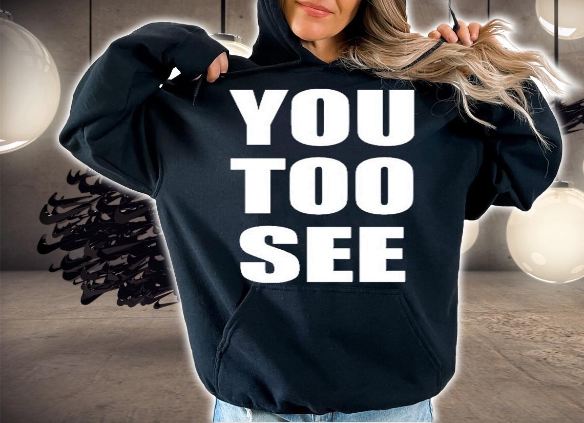 You too see T-shirt hoodie