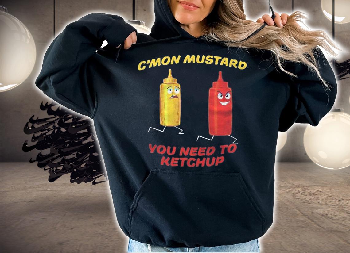 Cmon Mustard You Need To Ketchup Funny Shirt hoodie