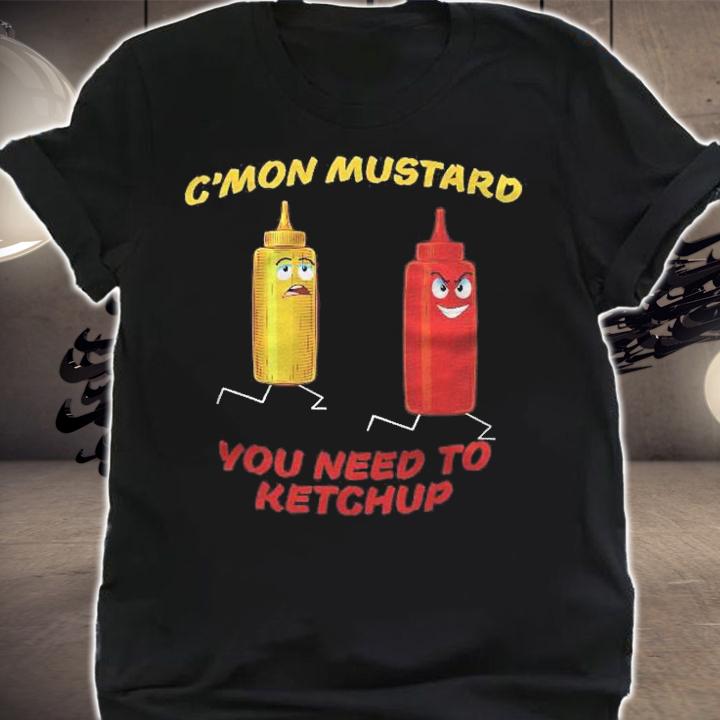 Cmon Mustard You Need To Ketchup Funny Shirt shirt