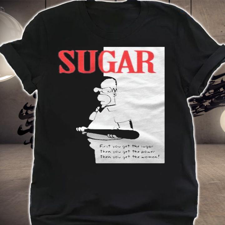 First You Get The Sugar Homer Simpson Shirt shirt