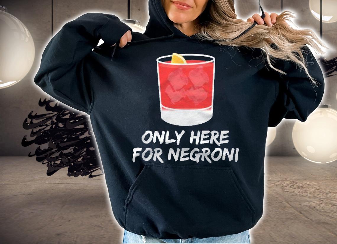 Only Here For Negroni Thats My Favorite Cocktail Forever Shirt hoodie