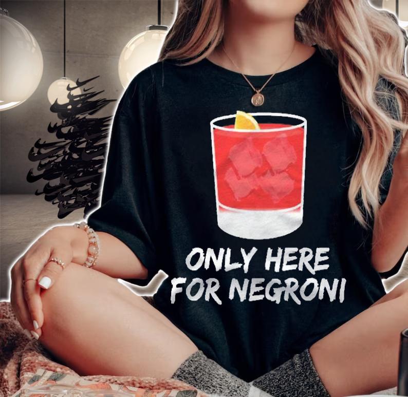 Only Here For Negroni Thats My Favorite Cocktail Forever Shirt woman shirt