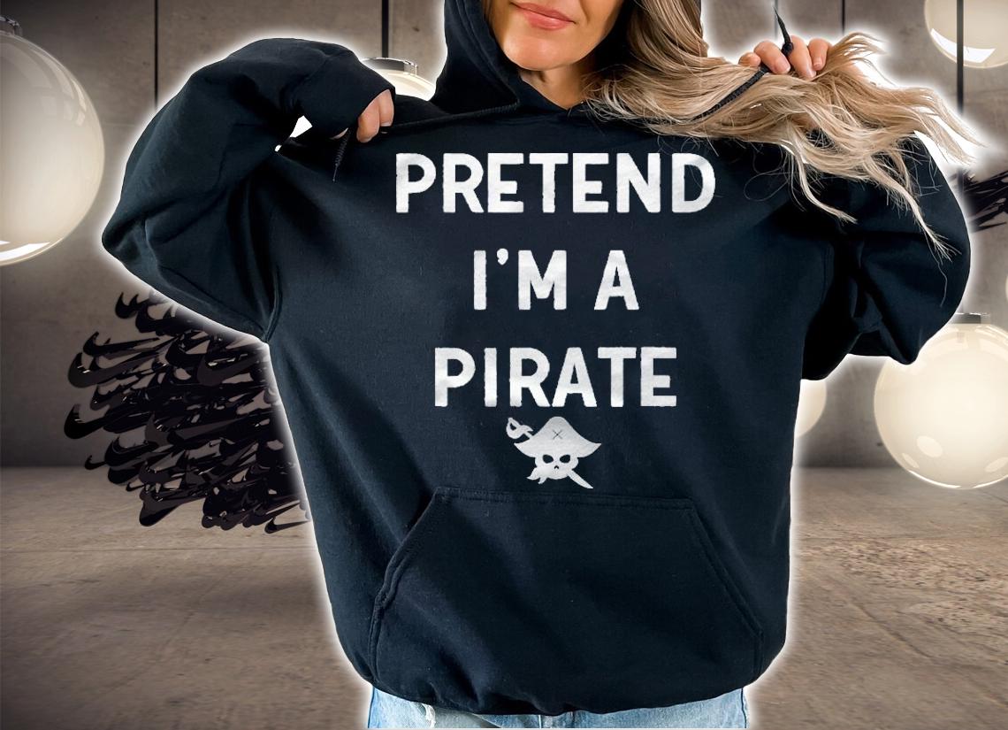Pretend Im A Pirate Funny Costume Halloween Shirt hoodie