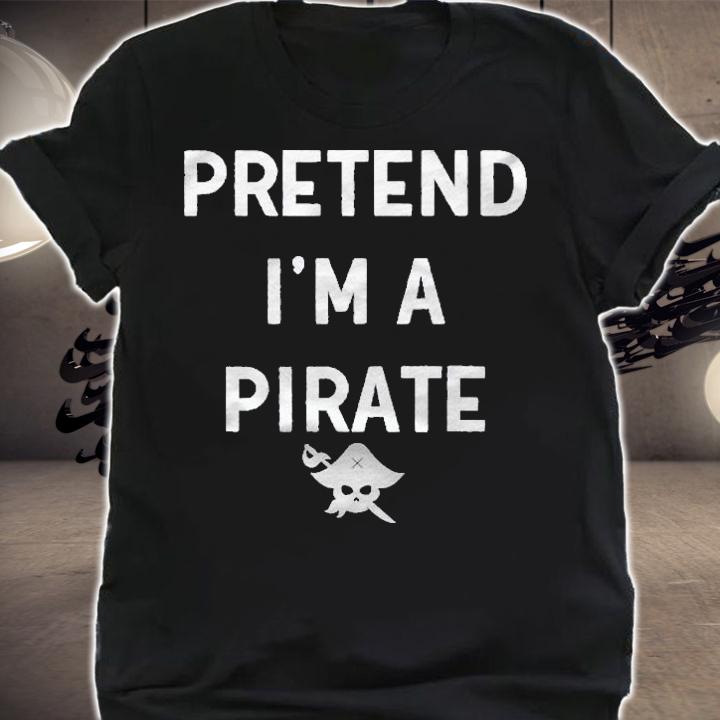 Pretend Im A Pirate Funny Costume Halloween Shirt shirt