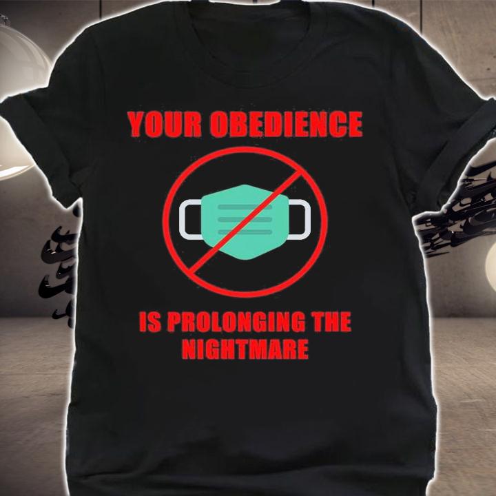 Your Obedience Is Prolonging The Nightmare Anti Mask Mandate Medical Freedom T-Shirt