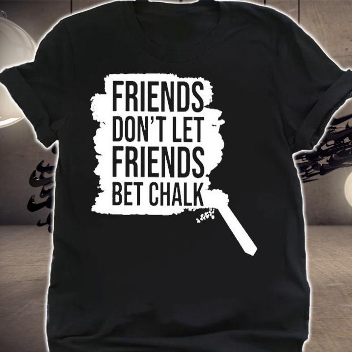 Friends Dont Let Friends Bet Chalk T-Shirt