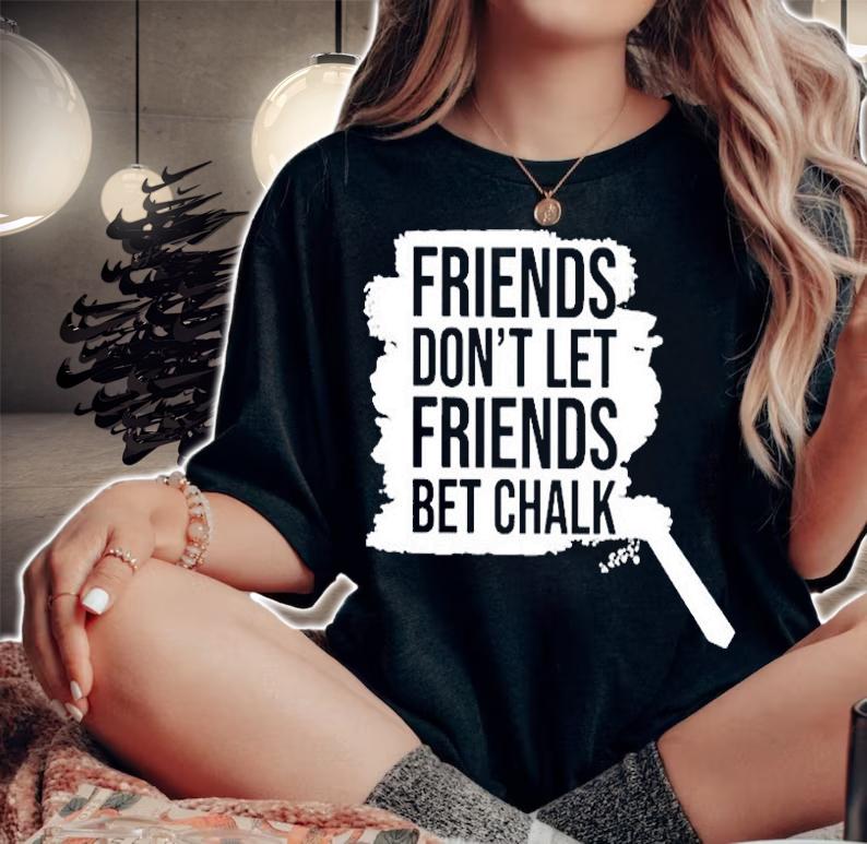 Friends Dont Let Friends Bet Chalk T-Shirt