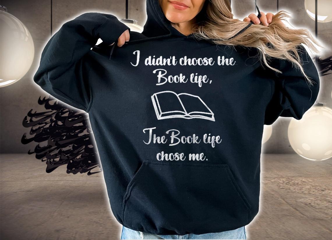 I Didnt Choose The Book Life Funny Bookworm Gift Shirt hoodie