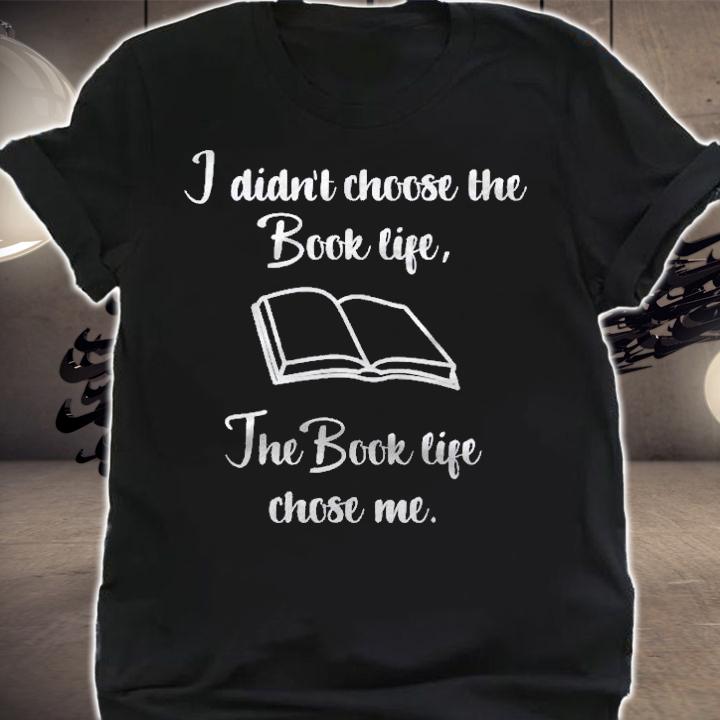 I Didnt Choose The Book Life Funny Bookworm Gift Shirt shirt