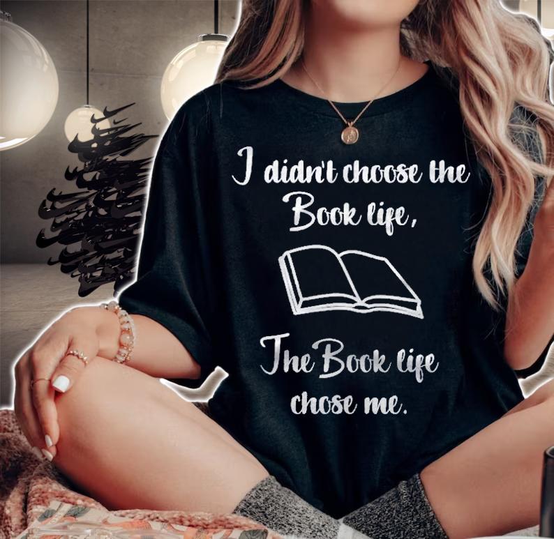 I Didnt Choose The Book Life Funny Bookworm Gift Shirt woman shirt