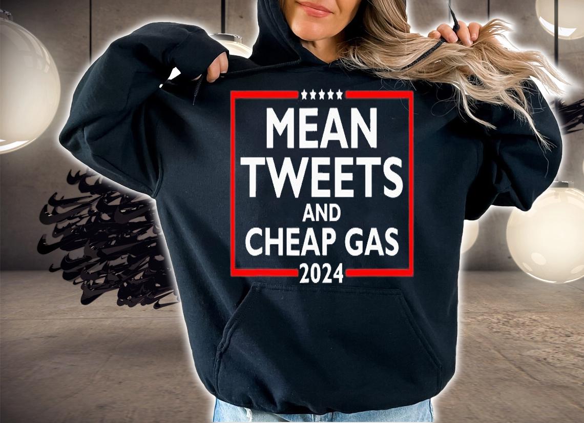 Mean Tweets And Cheap Gas Funny 2024 Pro Trump 2024 T-Shirt hoodie