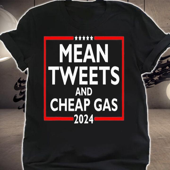 Mean Tweets And Cheap Gas Funny 2024 Pro Trump 2024 T-Shirt shirt