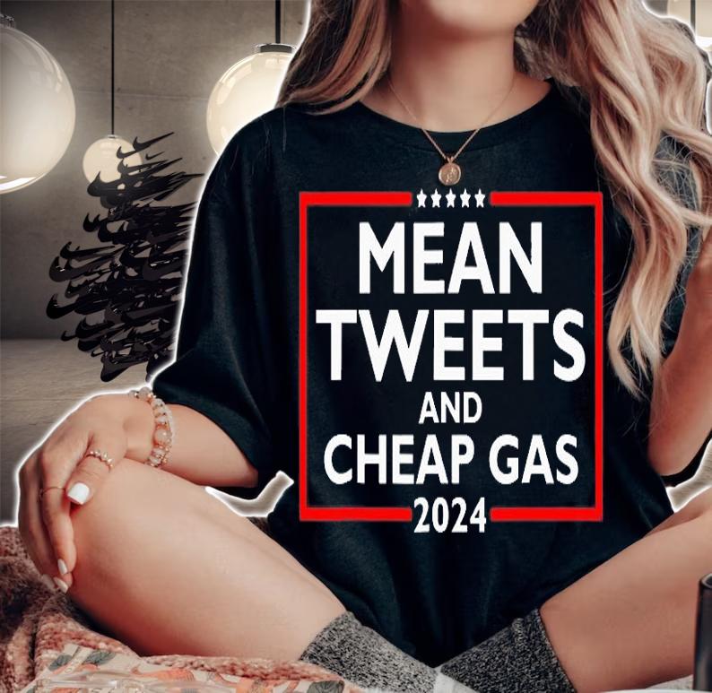 Mean Tweets And Cheap Gas Funny 2024 Pro Trump 2024 T-Shirt woman shirt